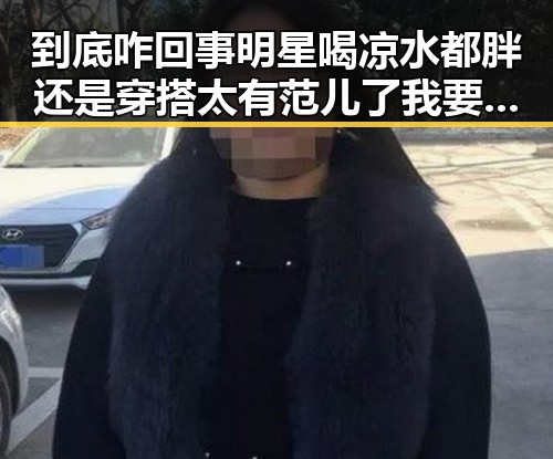 到底咋回事明星喝凉水都胖还是穿搭太有范儿了我要学起来