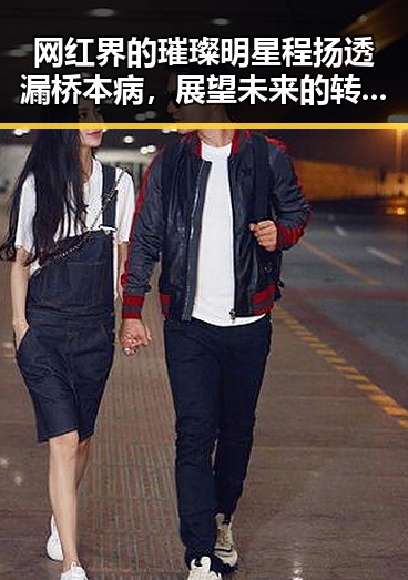 网红界的璀璨明星程扬透漏桥本病，展望未来的转变与挑战